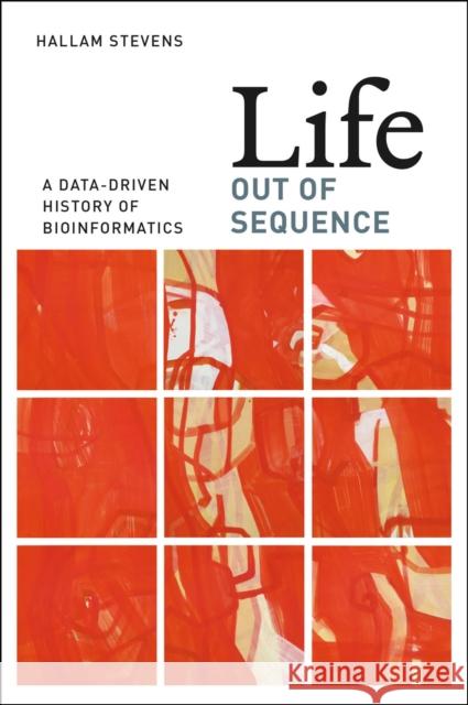 Life Out of Sequence: A Data-Driven History of Bioinformatics Stevens, Hallam 9780226080178 University of Chicago Press - książka