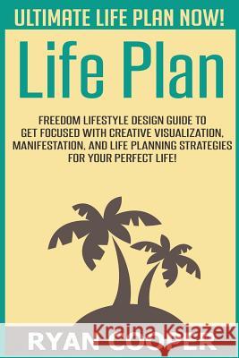 Life Plan: Freedom Lifestyle Design Guide To Get Focused With Creative Visualization, Manifestation, And Life Planning Strategies Cooper, Ryan 9781515376668 Createspace - książka