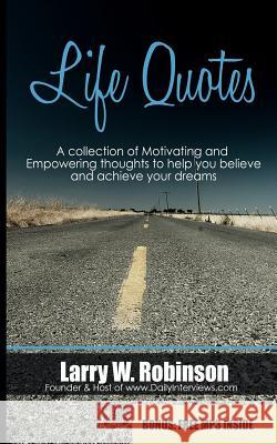 Life Quotes: A collection of Motivating and Empowering thoughts to help you believe and achieve your dreams Robinson, Larry W. 9781496006110 Createspace - książka