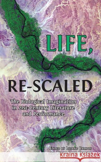 Life, Re-Scaled: The Biological Imagination in Twenty-First-Century Literature and Performance Liliane Campos, Pierre-Louis Patoine 9781800647503 Open Book Publishers - książka