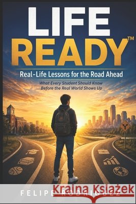 Life Ready(tm): Real-Life Lessons for the Road Ahead Rodriguez, Felipe, III 9798192568125 Independently Published - książka