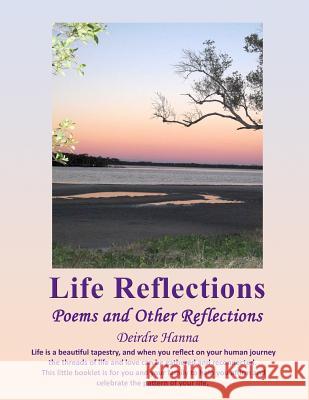 Life Reflections: Poems and Other Reflections for Life's Journey Deirdre Hanna 9781502393913 Createspace - książka