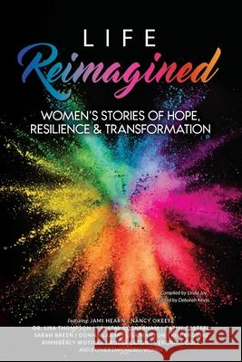 Life Reimagined: Women's Stories of Hope, Resilience & Transformation Linda Joy Deborah Kevin Christy Whitman 9781732742543 Inspired Living Publishing - książka