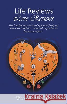 Life Reviews / Love Reviews: How I Reached Out to the Love of my Deceased Family and Became Their Confidante... Til Death Do Us Part Does Not Have McCoy, Wendy 9781504357005 Balboa Press - książka