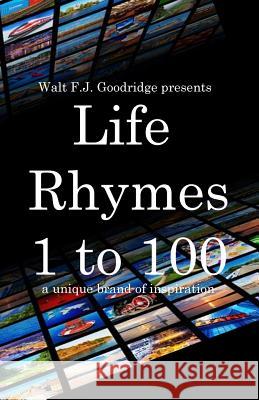 Life Rhymes 1 to 100: A Unique Brand of Inspiration Walt F. J. Goodridge 9781793956798 Independently Published - książka