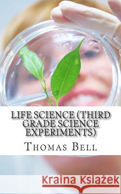 Life Science (Third Grade Science Experiments) Thomas Bell Homeschool Brew 9781499692020 Createspace - książka