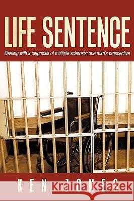 Life Sentence: Dealing with a Diagnosis of Multiple Sclerosis; One Man's Prospective Ken Jones 9781449092511 AuthorHouse - książka