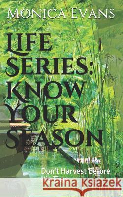 Life Series: Know Your Season: Don't Harvest Before It's Time Monica Evans 9781973210900 Independently Published - książka