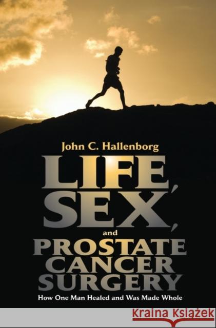 Life, Sex, and Prostate Cancer Surgery: How One Man Healed and Was Made Whole Hallenborg, John C. 9780275981358 Praeger Publishers - książka