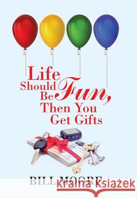 Life Should Be Fun, Then You Get Gifts Bill Moore 9781543443707 Xlibris - książka