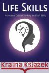Life Skills - Manual of Critical Thinking and Soft Skills Felix Bast 9781636406374 White Falcon Publishing