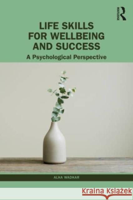 Life Skills for Wellbeing and Success Alka (University of Pune, India) Wadkar 9781032554389 Taylor & Francis Ltd - książka