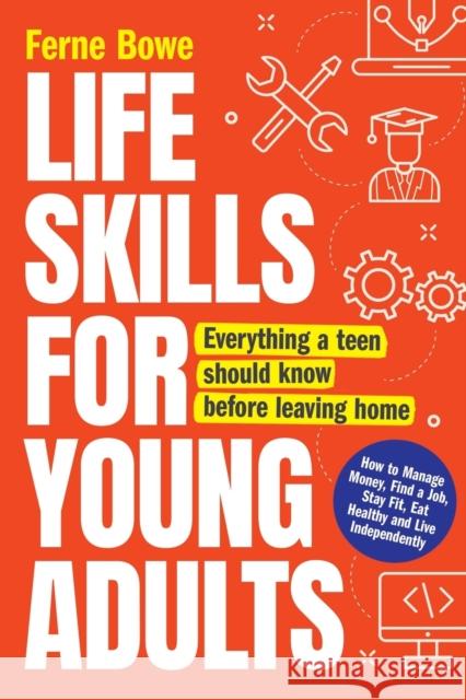Life Skills for Young Adults: How to Manage Money, Find a Job, Stay Fit, Eat Healthy and Live Independently. Everything a Teen Should Know Before Le Bowe, Ferne 9781739637811 Bemberton - książka
