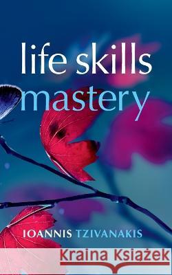 Life Skills Mastery Ioannis Tzivanakis 9783940493378 Ioannis Tzivanakis Verlag - książka