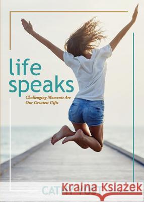 Life Speaks: Challenging Moments Are Our Greatest Gifts Cathy Yost 9780995317901 Red Tulip Publishing - książka