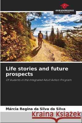 Life stories and future prospects da Silva, Márcia Regina da Silva 9786209486975 Our Knowledge Publishing - książka