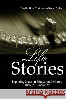 Life Stories: Exploring Issues in Educational History Through Biography Morice, Linda C. 9781623964900 Information Age Publishing - książka