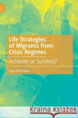 Life Strategies of Migrants from Crisis Regimes: Achiever or Survivor? Oleinikova, Olga 9783030398385 Palgrave MacMillan - książka