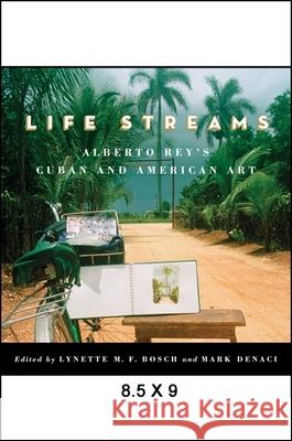 Life Streams: Alberto Rey's Cuban and American Art Lynette M. F. Bosch Mark Denaci 9781438450568 State University of New York Press - książka
