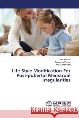 Life Style Modification For Post-pubertal Menstrual Irregularities Kumari Simi                              Pankaj Sangeeta                          Pant Anil 9783659771309 LAP Lambert Academic Publishing - książka