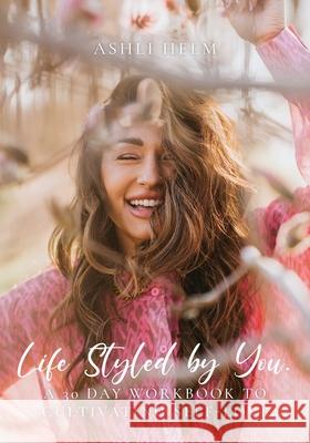Life Styled by You: a 30 day workbook to cultivating self love Ashli Helm, Deidre Useo Goedegebuure, Laura Raga 9781662913457 Gatekeeper Press - książka