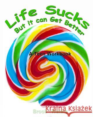 Life Sucks - But It Can Get Better: A Workbook for Beating Teen Depression & Anxiety Brook Waters 9781717201348 Createspace Independent Publishing Platform - książka