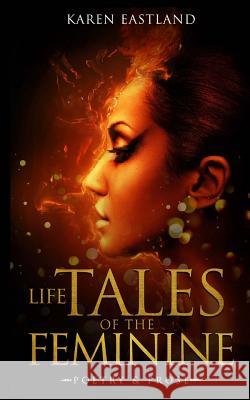 Life tales of the Feminine: Poetry & Prose Eastland, Karen 9781547000029 Createspace Independent Publishing Platform - książka
