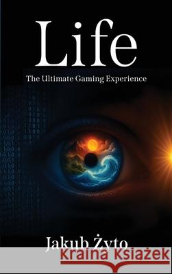 Life: The Ultimate Gaming Experience Jakub Żyto 9781916544901 Independently Published - książka