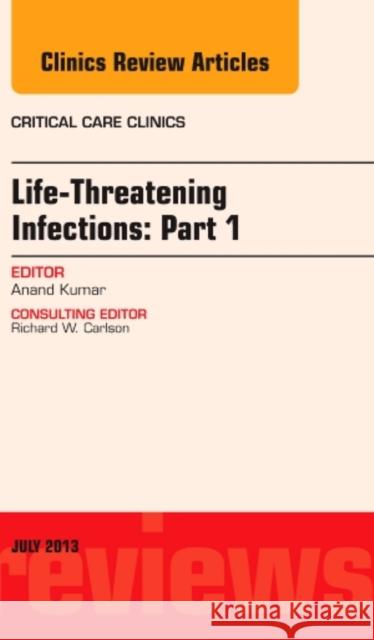 Life-Threatening Infections: Part 1, an Issue of Critical Care Clinics: Volume 29-3 Kumar, Anand 9781455775842 Elsevier - książka