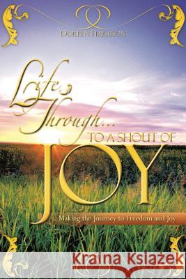 Life Through . To a shout of joy Doreen Ferguson 9781604770452 Xulon Press - książka