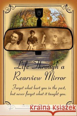 Life Through a Rearview Mirror: Forget what hurt you in the past, but never forget what it taught you. Stenzel, Betty Jean 9781983778469 Createspace Independent Publishing Platform - książka