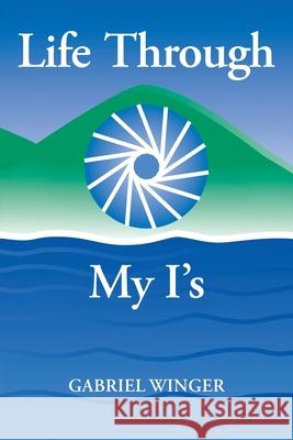Life Through My I's Gabriel Winger 9781553694502 Trafford Publishing - książka