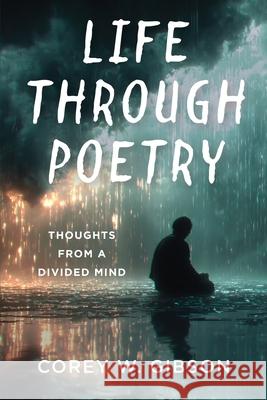 Life Through Poetry: Thoughts from a Divided Mind Corey W. Gibson 9781962561976 Little Creek Books - książka