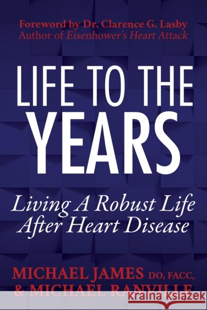 Life to the Years: Living a Robust Life After Heart Disease Michael James Michael Ranville 9781683507710 Morgan James Publishing - książka