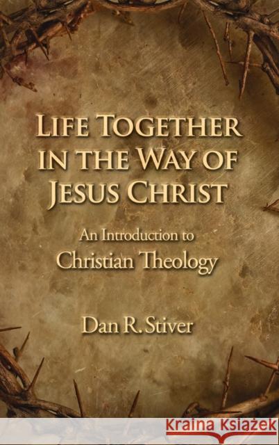 Life Together in the Way of Jesus Christ: An Introduction to Christian Theology Dan R. Stiver 9781481314756 Baylor University Press - książka