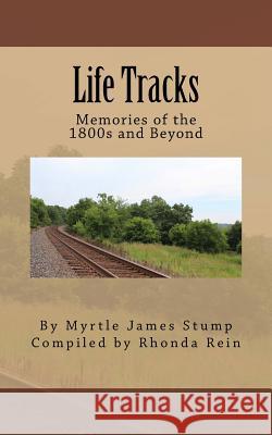 Life Tracks: Memories of the 1800s and Beyond Myrtle James Stump Rhonda Lindsey Rein 9781974313570 Createspace Independent Publishing Platform - książka