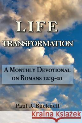 Life Transformation: A Monthly Devotional on Romans 12:9-21 Paul J. Bucknell 9781619930414 Paul J. Bucknell - książka