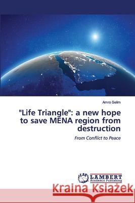 Life Triangle: a new hope to save MENA region from destruction Selim, Amro 9786202563871 LAP Lambert Academic Publishing - książka