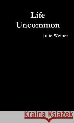 Life Uncommon Julie Weiner 9781105777417 Lulu Press - książka