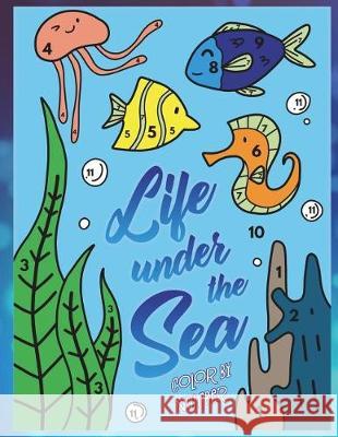 Life Under the Sea: Color by Number: A Super Fun Ocean Coloring Activity Book for Kids with Fish, Whales, Sharks and Sea Life Kelly Amaretto 9781722783761 Createspace Independent Publishing Platform - książka