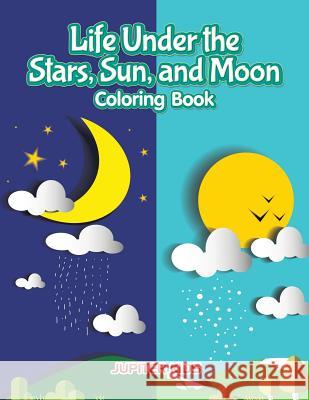 Life Under the Stars, Sun, and Moon Coloring Book Jupiter Kids 9781683263432 Jupiter Kids - książka