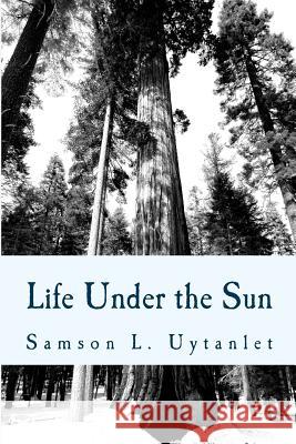 Life Under the Sun: Insights from Ecclesiastes Samson L. Uytanlet 9781724480798 Createspace Independent Publishing Platform - książka