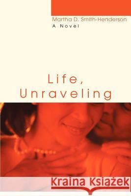 Life, Unraveling Martha D. Smith-Henderson 9780595391509 iUniverse - książka