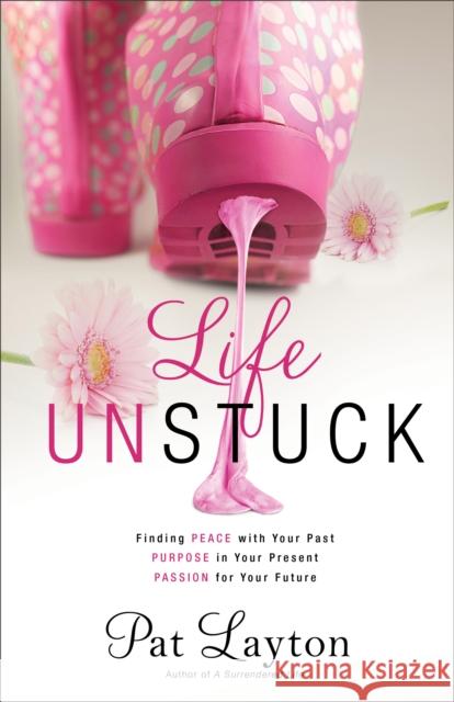 Life Unstuck: Finding Peace with Your Past, Purpose in Your Present, Passion for Your Future Pat Layton 9780800726386 Fleming H. Revell Company - książka