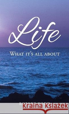 Life: What it's all about Robert Todd   9781638124337 Pen Culture Solutions - książka