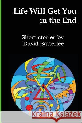 Life Will Get You In The End: Short Stories by David Satterlee Satterlee, David 9781490430300 Createspace - książka