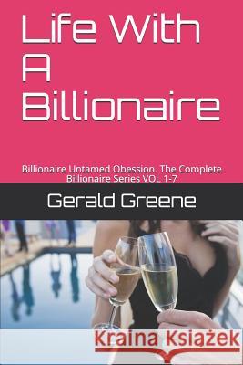 Life with a Billionaire: Billionaire Untamed Obession. the Complete Billionaire Series Vol 1-7 Gerald Greene 9781720128915 Independently Published - książka