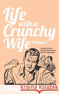 Life with a Crunchy Wife - Volume 1 Brian Michael Stegner 9781720102700 Independently Published - książka