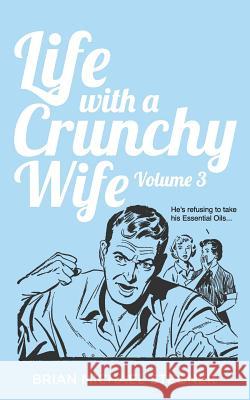 Life with a Crunchy Wife - Volume 3 Brian Michael Stegner 9781720108092 Independently Published - książka