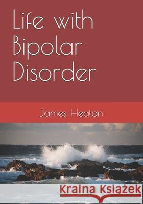 Life with Bipolar Disorder James A. Heaton 9781686186974 Independently Published - książka